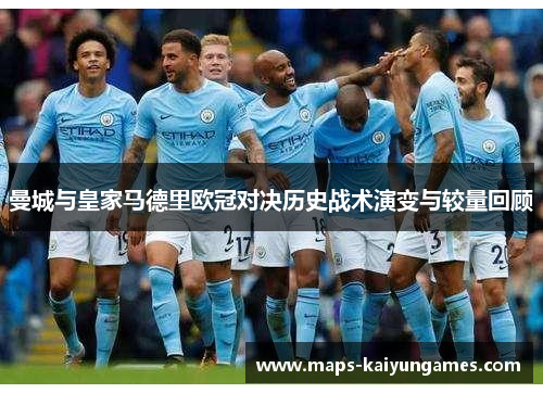 曼城与皇家马德里欧冠对决历史战术演变与较量回顾