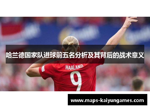 哈兰德国家队进球前五名分析及其背后的战术意义