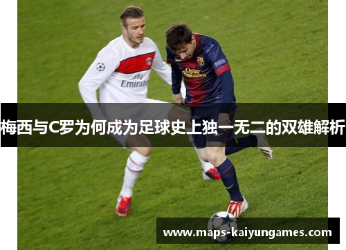 梅西与C罗为何成为足球史上独一无二的双雄解析