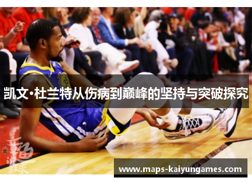 凯文·杜兰特从伤病到巅峰的坚持与突破探究