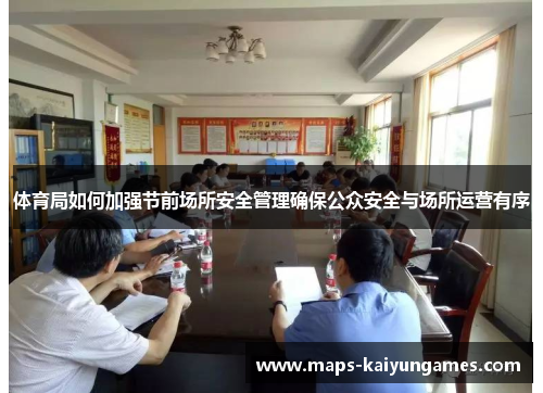 体育局如何加强节前场所安全管理确保公众安全与场所运营有序