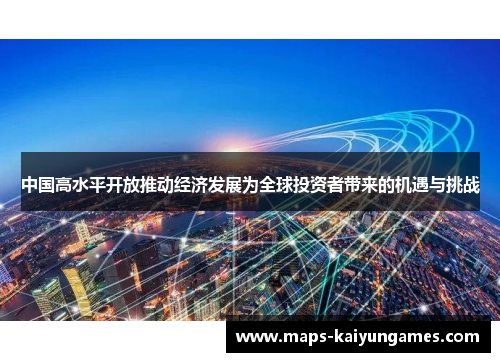 中国高水平开放推动经济发展为全球投资者带来的机遇与挑战
