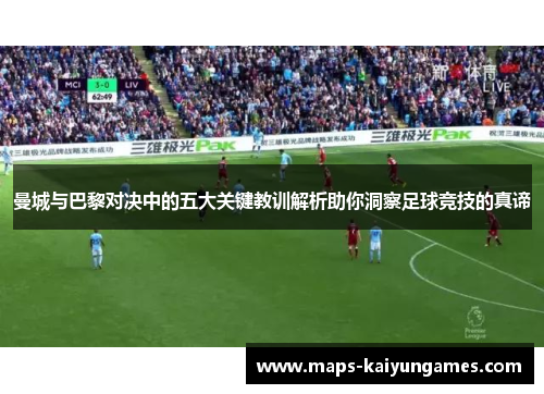 曼城与巴黎对决中的五大关键教训解析助你洞察足球竞技的真谛