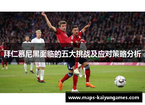 拜仁慕尼黑面临的五大挑战及应对策略分析