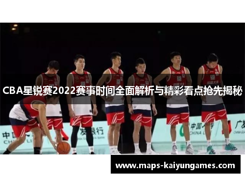 CBA星锐赛2022赛事时间全面解析与精彩看点抢先揭秘