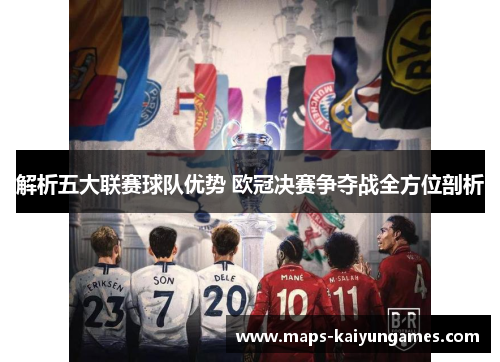 解析五大联赛球队优势 欧冠决赛争夺战全方位剖析