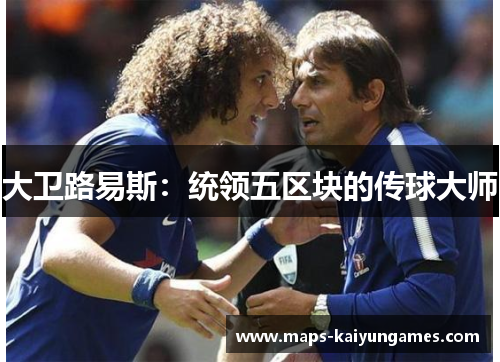 大卫路易斯：统领五区块的传球大师