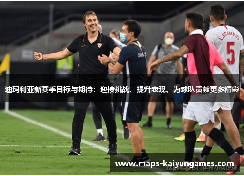 迪玛利亚新赛季目标与期待：迎接挑战、提升表现、为球队贡献更多精彩