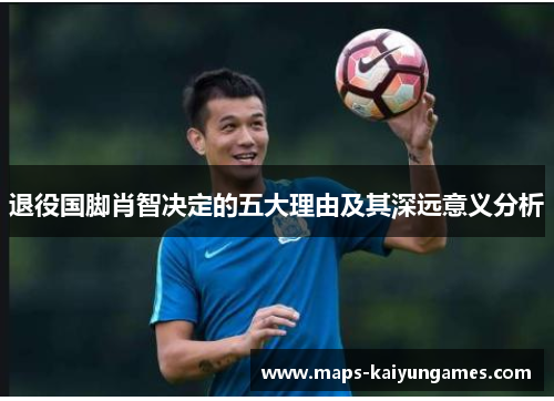 退役国脚肖智决定的五大理由及其深远意义分析