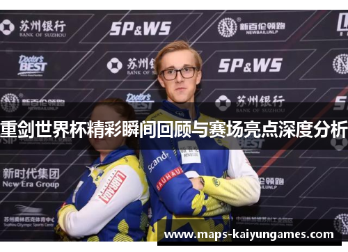 重剑世界杯精彩瞬间回顾与赛场亮点深度分析 重剑世界杯精彩瞬间回顾与赛场亮点深度分析
