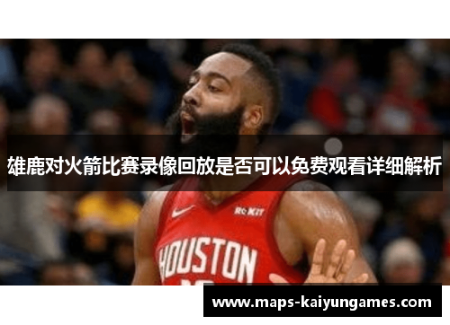 雄鹿对火箭比赛录像回放是否可以免费观看详细解析