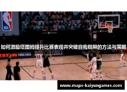 如何激励塔图姆提升比赛表现并突破自我极限的方法与策略