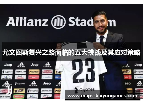 尤文图斯复兴之路面临的五大挑战及其应对策略